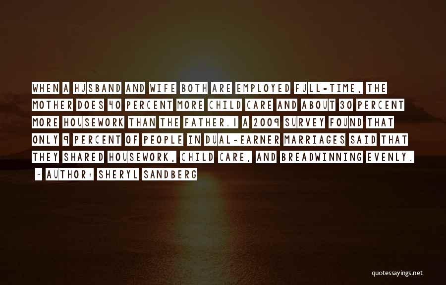 Sheryl Sandberg Quotes: When A Husband And Wife Both Are Employed Full-time, The Mother Does 40 Percent More Child Care And About 30