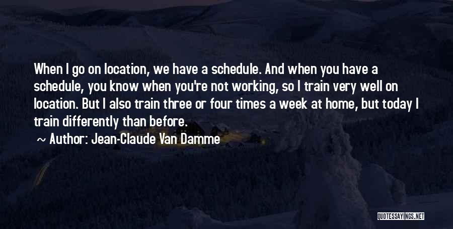 Jean-Claude Van Damme Quotes: When I Go On Location, We Have A Schedule. And When You Have A Schedule, You Know When You're Not