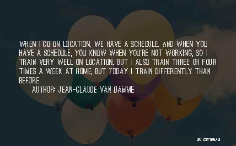 Jean-Claude Van Damme Quotes: When I Go On Location, We Have A Schedule. And When You Have A Schedule, You Know When You're Not