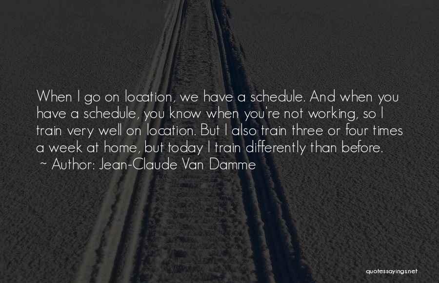 Jean-Claude Van Damme Quotes: When I Go On Location, We Have A Schedule. And When You Have A Schedule, You Know When You're Not