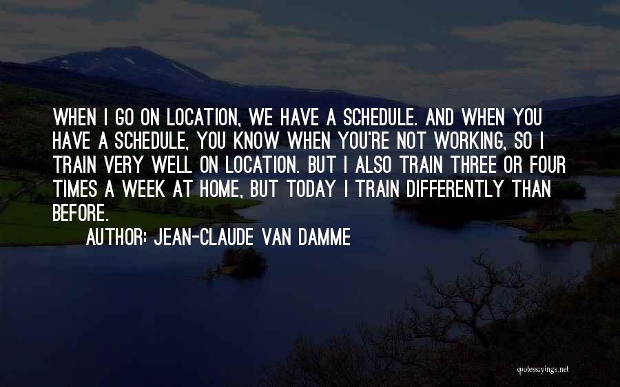 Jean-Claude Van Damme Quotes: When I Go On Location, We Have A Schedule. And When You Have A Schedule, You Know When You're Not