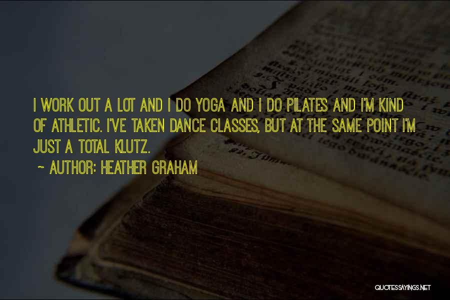 Heather Graham Quotes: I Work Out A Lot And I Do Yoga And I Do Pilates And I'm Kind Of Athletic. I've Taken