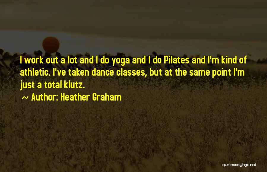Heather Graham Quotes: I Work Out A Lot And I Do Yoga And I Do Pilates And I'm Kind Of Athletic. I've Taken