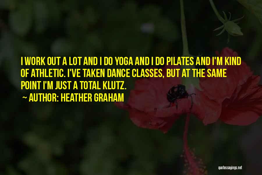 Heather Graham Quotes: I Work Out A Lot And I Do Yoga And I Do Pilates And I'm Kind Of Athletic. I've Taken