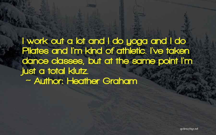 Heather Graham Quotes: I Work Out A Lot And I Do Yoga And I Do Pilates And I'm Kind Of Athletic. I've Taken