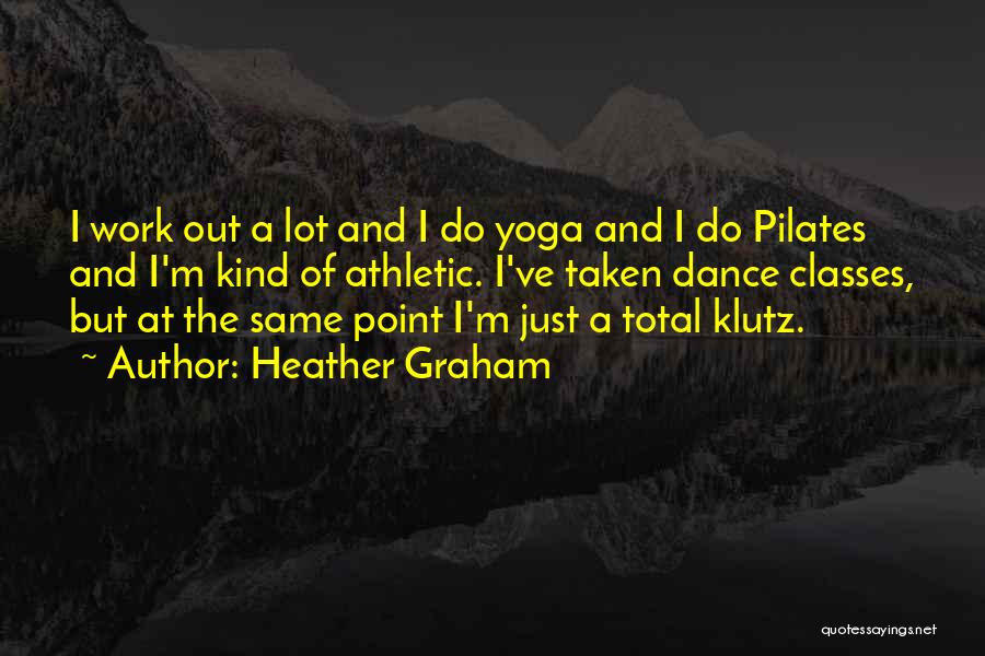 Heather Graham Quotes: I Work Out A Lot And I Do Yoga And I Do Pilates And I'm Kind Of Athletic. I've Taken