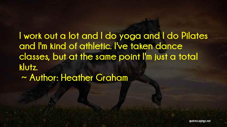 Heather Graham Quotes: I Work Out A Lot And I Do Yoga And I Do Pilates And I'm Kind Of Athletic. I've Taken
