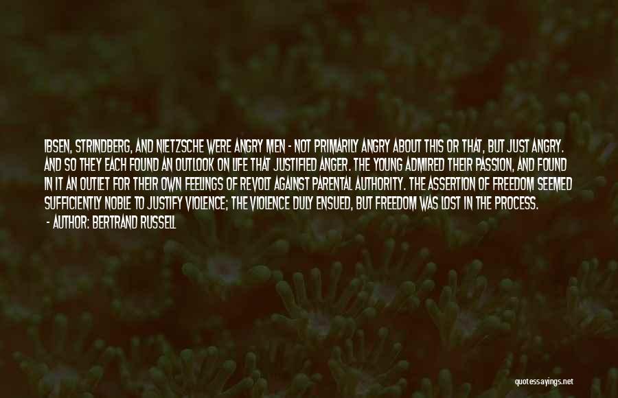 Bertrand Russell Quotes: Ibsen, Strindberg, And Nietzsche Were Angry Men - Not Primarily Angry About This Or That, But Just Angry. And So