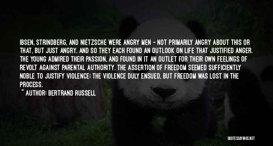 Bertrand Russell Quotes: Ibsen, Strindberg, And Nietzsche Were Angry Men - Not Primarily Angry About This Or That, But Just Angry. And So