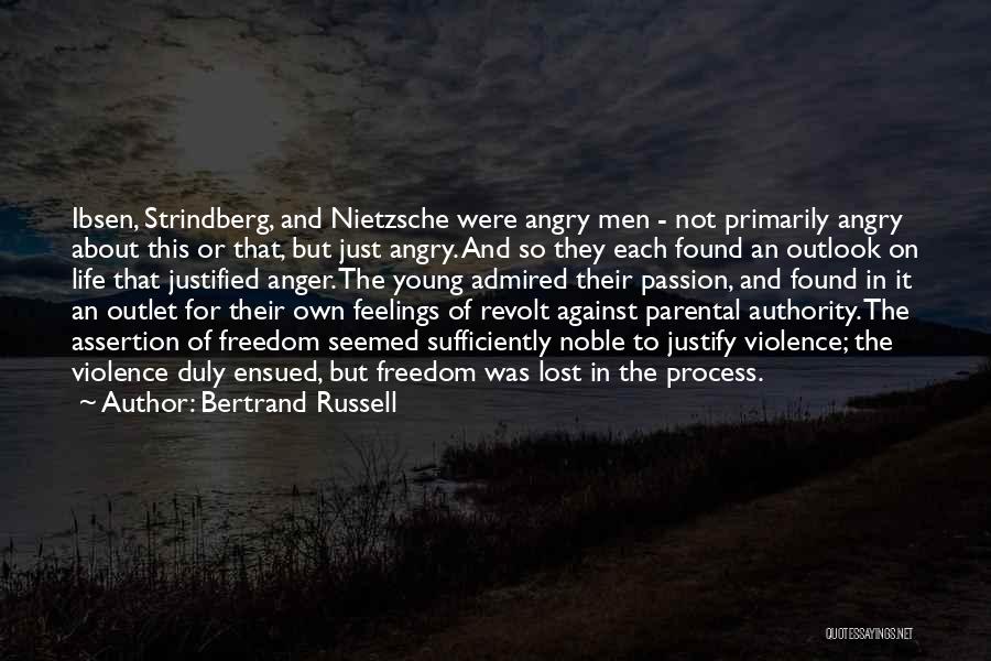 Bertrand Russell Quotes: Ibsen, Strindberg, And Nietzsche Were Angry Men - Not Primarily Angry About This Or That, But Just Angry. And So