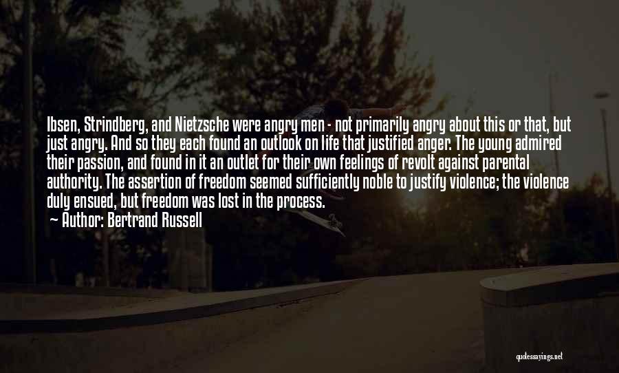 Bertrand Russell Quotes: Ibsen, Strindberg, And Nietzsche Were Angry Men - Not Primarily Angry About This Or That, But Just Angry. And So