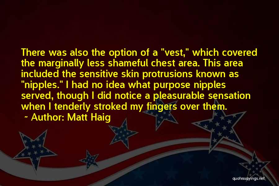 Matt Haig Quotes: There Was Also The Option Of A Vest, Which Covered The Marginally Less Shameful Chest Area. This Area Included The