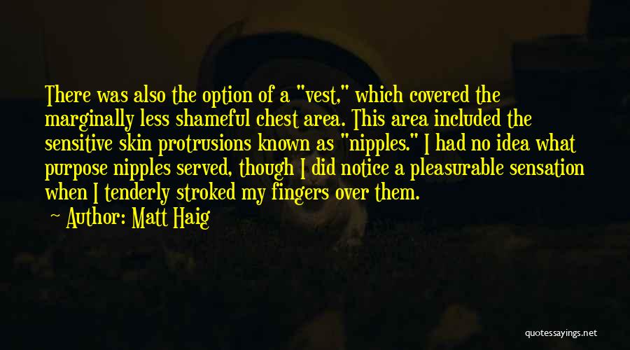 Matt Haig Quotes: There Was Also The Option Of A Vest, Which Covered The Marginally Less Shameful Chest Area. This Area Included The