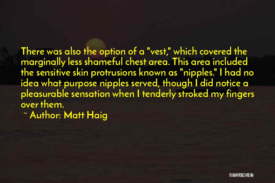 Matt Haig Quotes: There Was Also The Option Of A Vest, Which Covered The Marginally Less Shameful Chest Area. This Area Included The