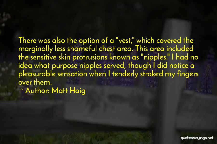 Matt Haig Quotes: There Was Also The Option Of A Vest, Which Covered The Marginally Less Shameful Chest Area. This Area Included The