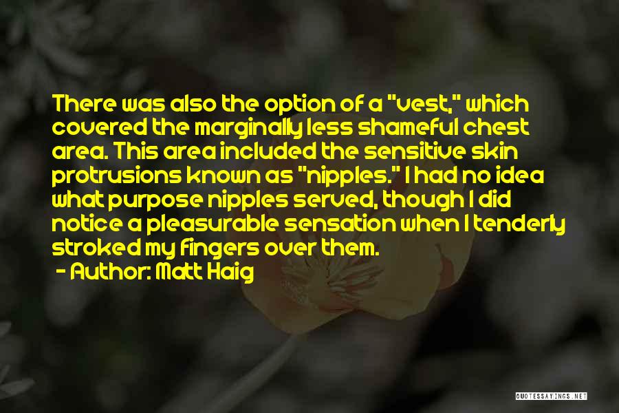 Matt Haig Quotes: There Was Also The Option Of A Vest, Which Covered The Marginally Less Shameful Chest Area. This Area Included The