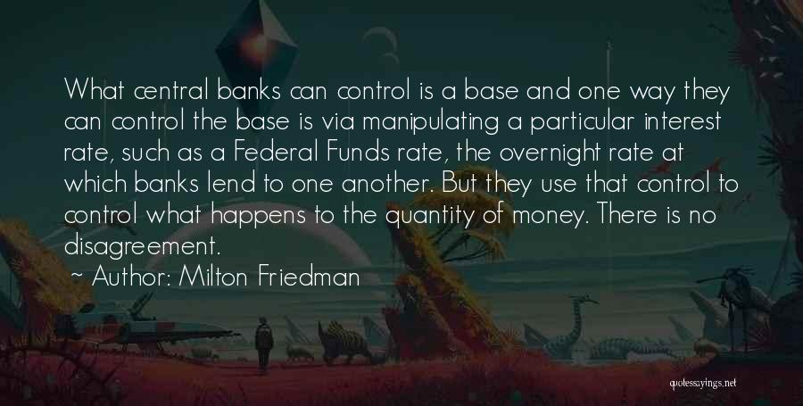 Milton Friedman Quotes: What Central Banks Can Control Is A Base And One Way They Can Control The Base Is Via Manipulating A