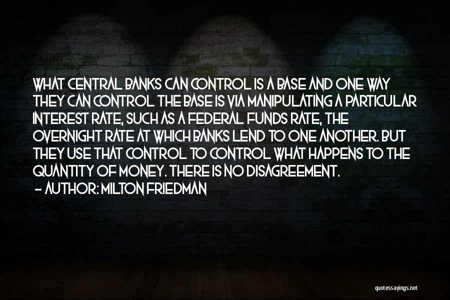 Milton Friedman Quotes: What Central Banks Can Control Is A Base And One Way They Can Control The Base Is Via Manipulating A