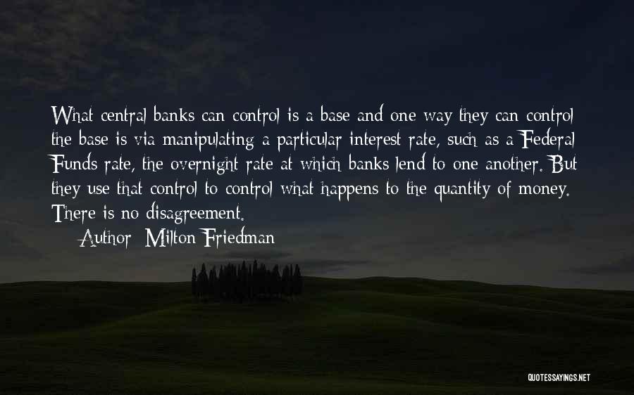 Milton Friedman Quotes: What Central Banks Can Control Is A Base And One Way They Can Control The Base Is Via Manipulating A