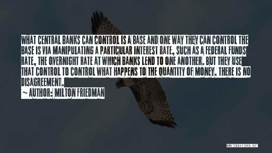 Milton Friedman Quotes: What Central Banks Can Control Is A Base And One Way They Can Control The Base Is Via Manipulating A