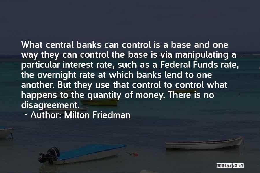 Milton Friedman Quotes: What Central Banks Can Control Is A Base And One Way They Can Control The Base Is Via Manipulating A