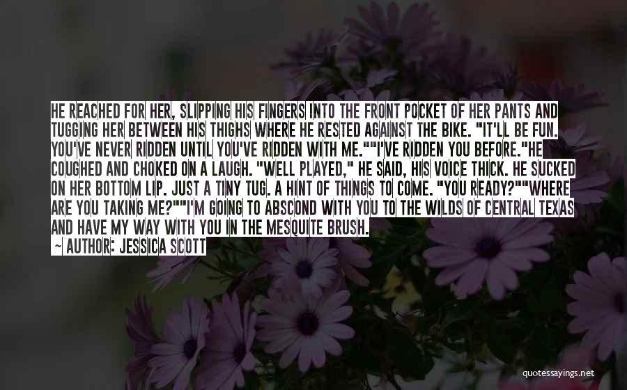 Jessica Scott Quotes: He Reached For Her, Slipping His Fingers Into The Front Pocket Of Her Pants And Tugging Her Between His Thighs