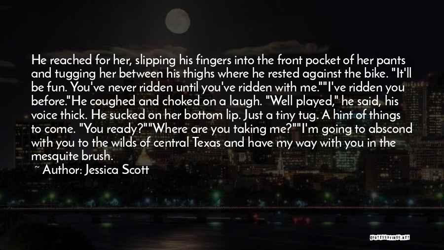 Jessica Scott Quotes: He Reached For Her, Slipping His Fingers Into The Front Pocket Of Her Pants And Tugging Her Between His Thighs