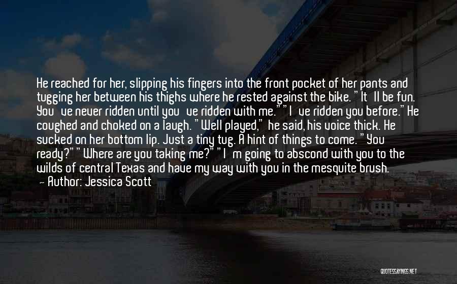 Jessica Scott Quotes: He Reached For Her, Slipping His Fingers Into The Front Pocket Of Her Pants And Tugging Her Between His Thighs