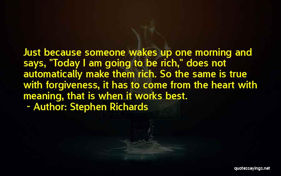 Stephen Richards Quotes: Just Because Someone Wakes Up One Morning And Says, Today I Am Going To Be Rich, Does Not Automatically Make