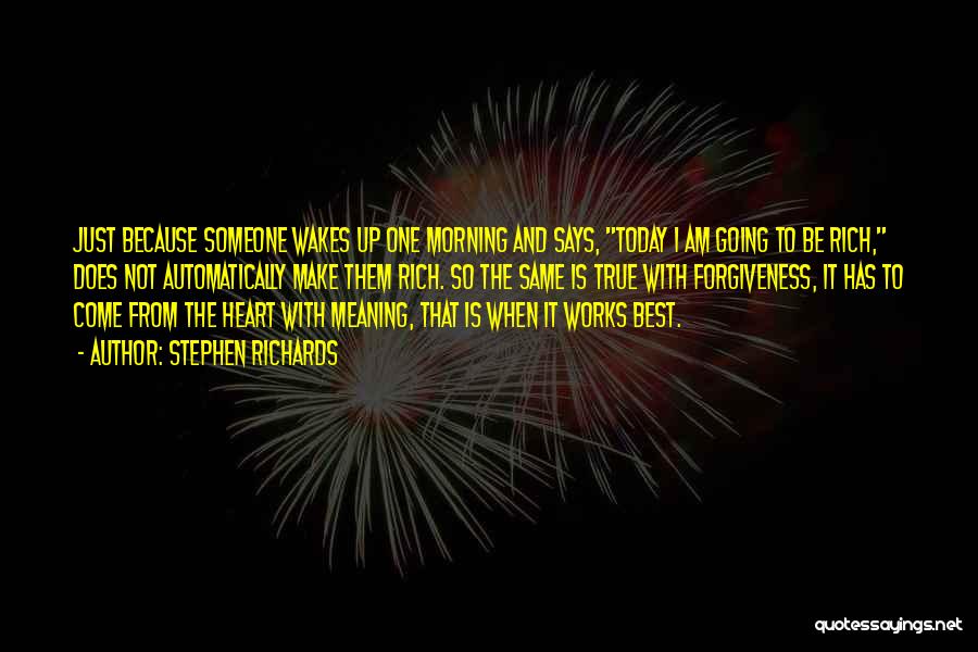 Stephen Richards Quotes: Just Because Someone Wakes Up One Morning And Says, Today I Am Going To Be Rich, Does Not Automatically Make