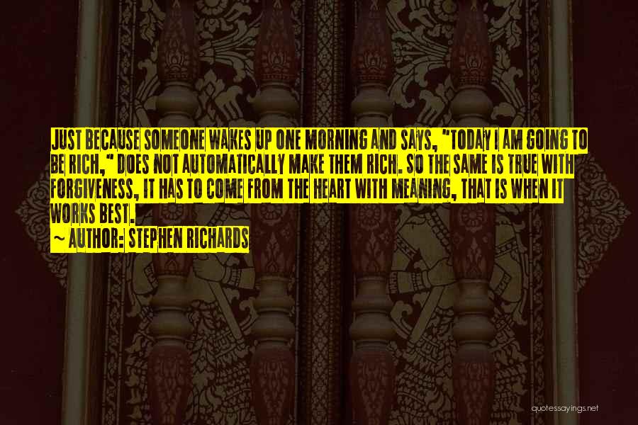 Stephen Richards Quotes: Just Because Someone Wakes Up One Morning And Says, Today I Am Going To Be Rich, Does Not Automatically Make