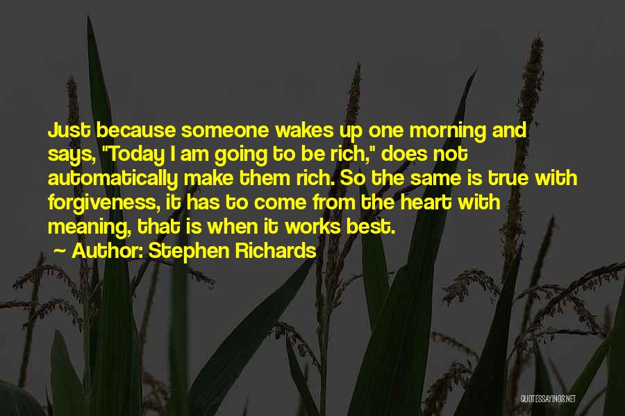 Stephen Richards Quotes: Just Because Someone Wakes Up One Morning And Says, Today I Am Going To Be Rich, Does Not Automatically Make