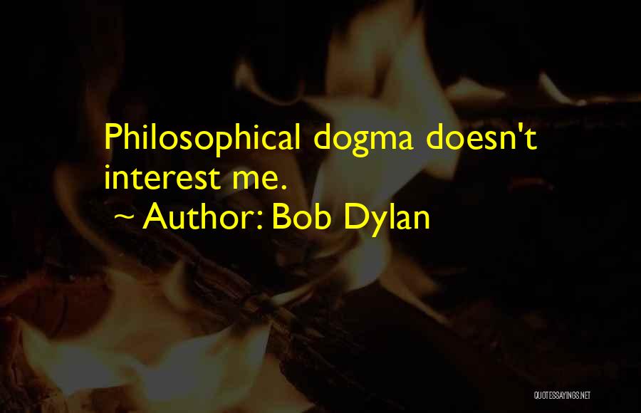 Bob Dylan Quotes: Philosophical Dogma Doesn't Interest Me.