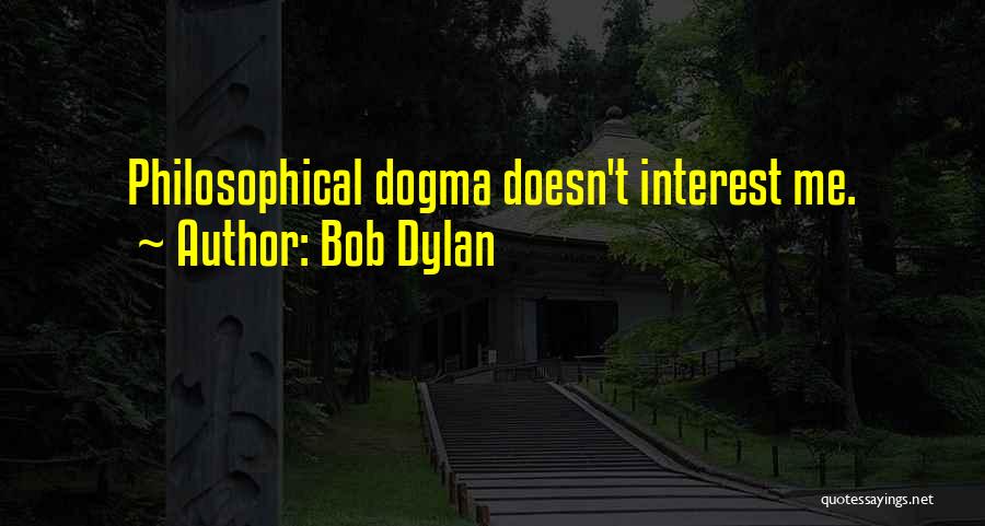 Bob Dylan Quotes: Philosophical Dogma Doesn't Interest Me.