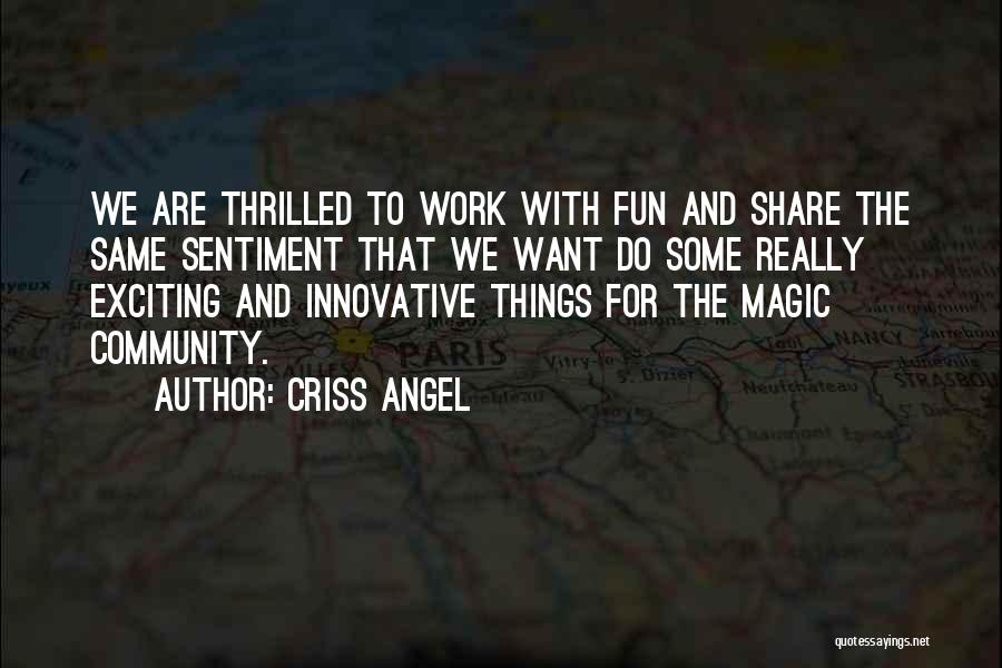 Criss Angel Quotes: We Are Thrilled To Work With Fun And Share The Same Sentiment That We Want Do Some Really Exciting And