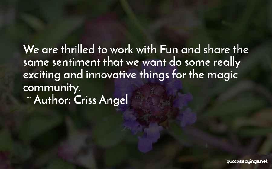 Criss Angel Quotes: We Are Thrilled To Work With Fun And Share The Same Sentiment That We Want Do Some Really Exciting And