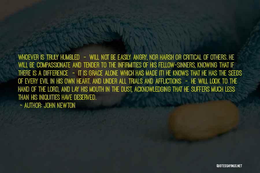 John Newton Quotes: Whoever Is Truly Humbled - Will Not Be Easily Angry, Nor Harsh Or Critical Of Others. He Will Be Compassionate