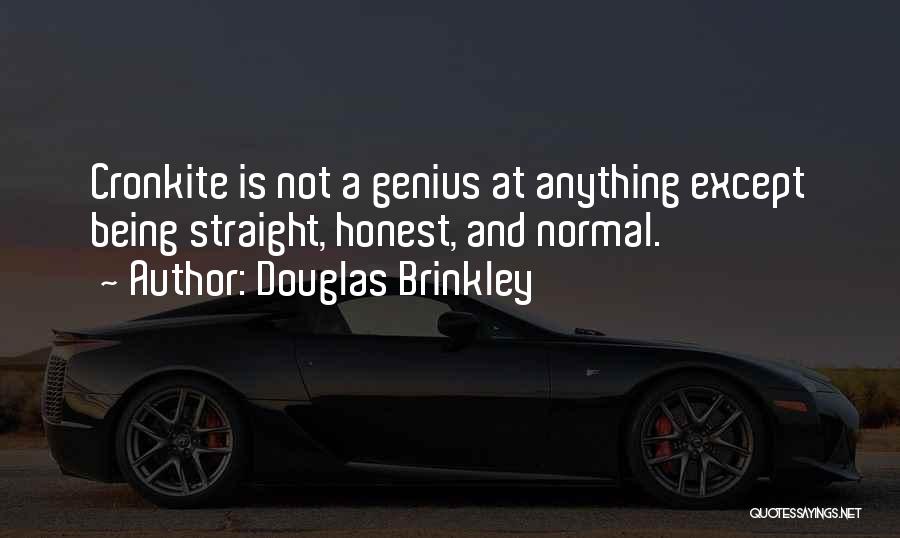 Douglas Brinkley Quotes: Cronkite Is Not A Genius At Anything Except Being Straight, Honest, And Normal.