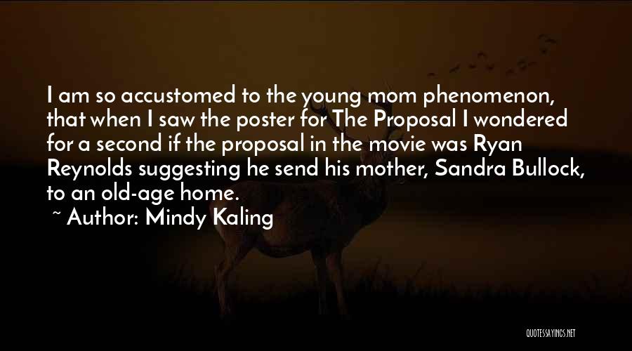 Mindy Kaling Quotes: I Am So Accustomed To The Young Mom Phenomenon, That When I Saw The Poster For The Proposal I Wondered