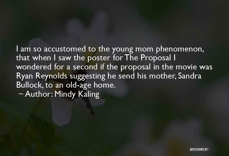 Mindy Kaling Quotes: I Am So Accustomed To The Young Mom Phenomenon, That When I Saw The Poster For The Proposal I Wondered