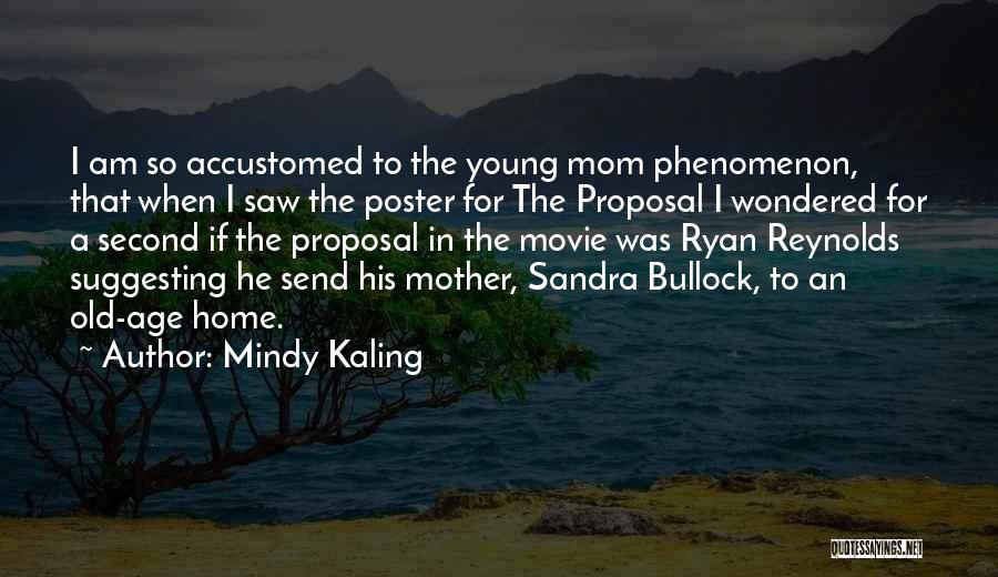 Mindy Kaling Quotes: I Am So Accustomed To The Young Mom Phenomenon, That When I Saw The Poster For The Proposal I Wondered