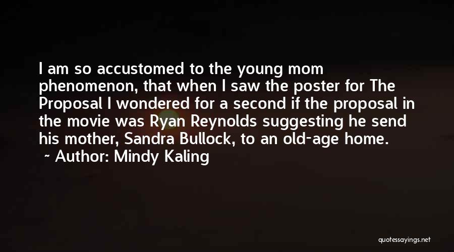 Mindy Kaling Quotes: I Am So Accustomed To The Young Mom Phenomenon, That When I Saw The Poster For The Proposal I Wondered