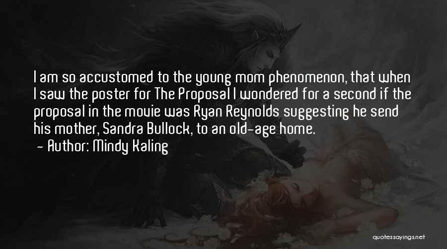 Mindy Kaling Quotes: I Am So Accustomed To The Young Mom Phenomenon, That When I Saw The Poster For The Proposal I Wondered