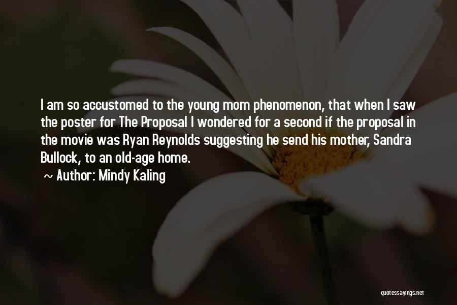 Mindy Kaling Quotes: I Am So Accustomed To The Young Mom Phenomenon, That When I Saw The Poster For The Proposal I Wondered