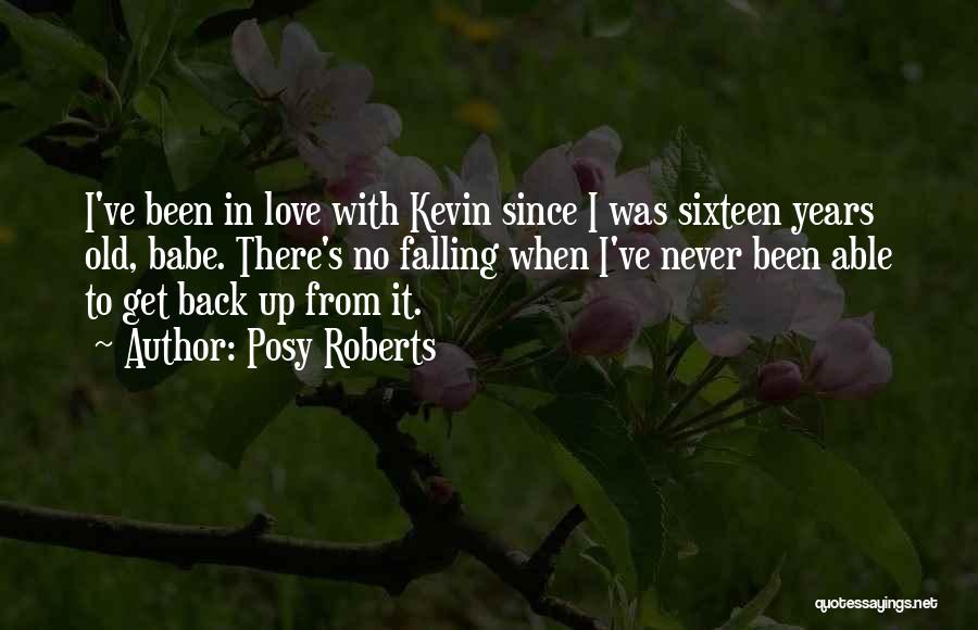 Posy Roberts Quotes: I've Been In Love With Kevin Since I Was Sixteen Years Old, Babe. There's No Falling When I've Never Been