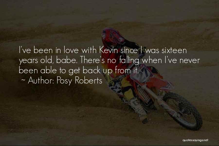 Posy Roberts Quotes: I've Been In Love With Kevin Since I Was Sixteen Years Old, Babe. There's No Falling When I've Never Been