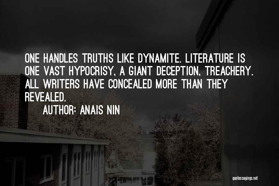 Anais Nin Quotes: One Handles Truths Like Dynamite. Literature Is One Vast Hypocrisy, A Giant Deception, Treachery. All Writers Have Concealed More Than