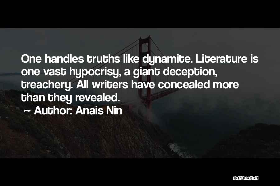Anais Nin Quotes: One Handles Truths Like Dynamite. Literature Is One Vast Hypocrisy, A Giant Deception, Treachery. All Writers Have Concealed More Than