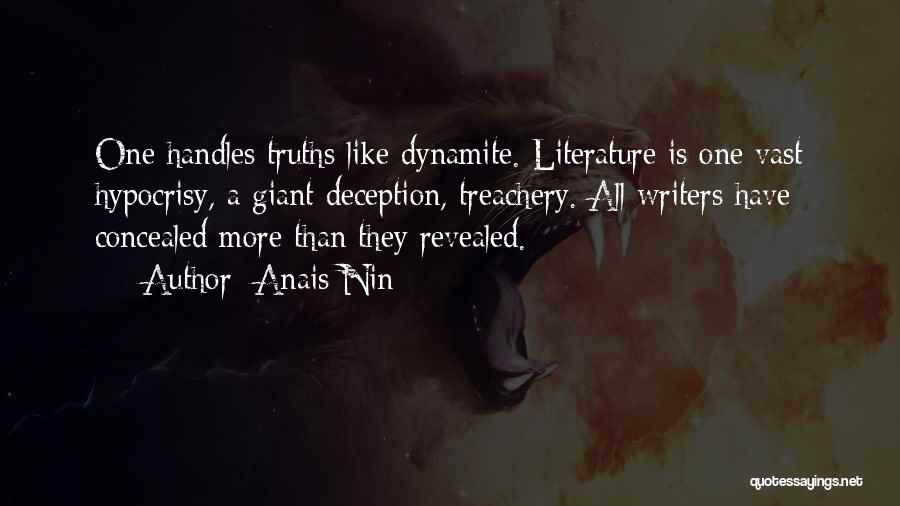 Anais Nin Quotes: One Handles Truths Like Dynamite. Literature Is One Vast Hypocrisy, A Giant Deception, Treachery. All Writers Have Concealed More Than