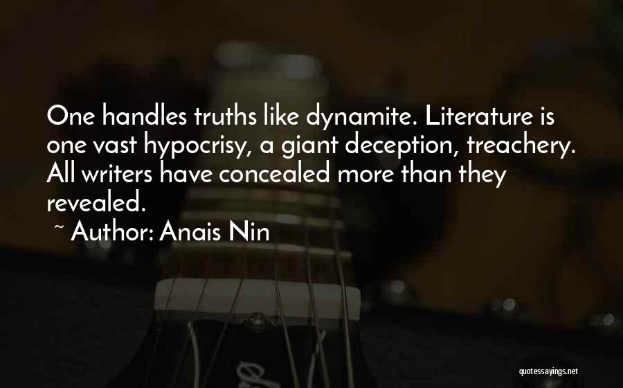 Anais Nin Quotes: One Handles Truths Like Dynamite. Literature Is One Vast Hypocrisy, A Giant Deception, Treachery. All Writers Have Concealed More Than